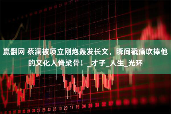 赢翻网 蔡澜被项立刚炮轰发长文，瞬间戳痛吹捧他的文化人脊梁骨！_才子_人生_光环